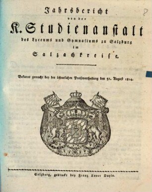 Jahresbericht von der K. Studienanstalt des Lyceums und Gymnasiums zu Salzburg im Salzachkreise : bekannt gemacht bey der öffentlichen Preisevertheilung. 1814