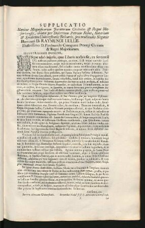 Supplicatio Nomine Magnificorum Juratorum Civitatis & Regni Majoricensis, oblata per Discretum Petrum Ribot, Notarium & Syndicum Universitatis Balearis, pro tractandis Negotiis Illuminati D. Raymundi Lullii. Illustrissimo D. Ferdinando Canoguera Proregi Civitatis & Regni Majoricarum