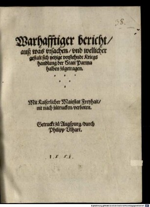 Warhafftiger bericht, auß was vrsachen, vnd wellicher gestalt sich yetzige vorstehende Kriegshandlung der Statt Parma halben zugetragen