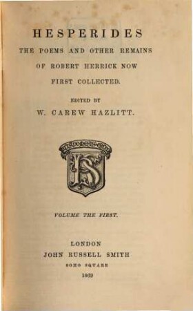 Hesperides, the Poems and other Remains of Robert Herrick, now first collected : Edited by W. Carew Hazlitt. 1