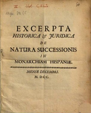 Excerpta Historica & Juridica De Natura Successionis In Monarchiam Hispaniae
