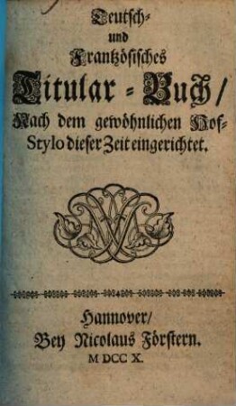 Teutsch- und Frantzösisches Titular-Buch : Nach dem gewöhnlichen Hof-Stylo dieser Zeit eingerichtet