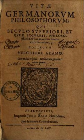 Vitae Germanorum philosophorum: qui seculo superiori, et quod excurrit, philosophicis ac humanioribus literis clari floruerunt