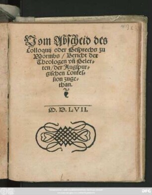 Vom Abscheid des || Colloquij oder Gesprechs zu || Wormbs/ Bericht der || Theologen vñ Geler=||ten/ der Augspur=||gischen Confes=||sion zuge=||than.||