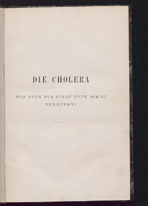 Die Cholera : was kann der Staat thun, sie zu verhüten?
