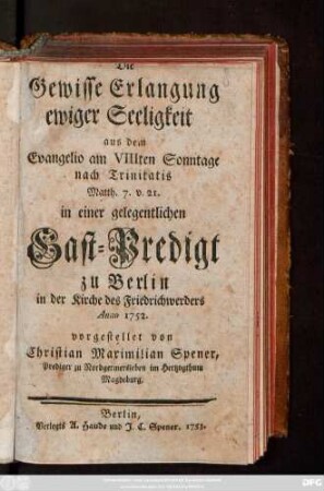 Die Gewisse Erlangung ewiger Seeligkeit : aus dem Evangelio am VIIIten Sonntage nach Trinitatis Matth. 7. v. 21. in einer gelegentlichen Gast-Predigt zu Berlin in der Kirche des Friedrichwerders Anno 1752. vorgestellet