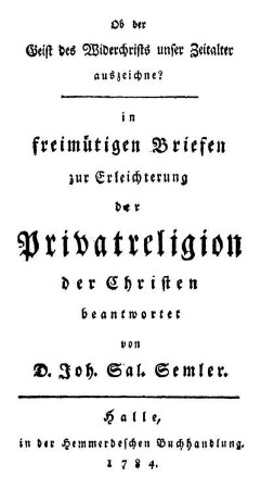 Ob der Geist des Widerchrists unser Zeitalter auszeichne? : in freimütigen Briefen zur Erleichterung der Privatreligion der Christen beantwortet