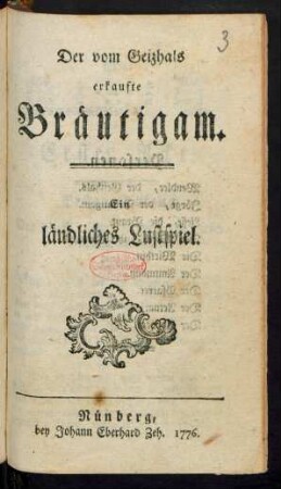 Der vom Geizhals erkaufte Bräutigam : Ein ländliches Lustspiel