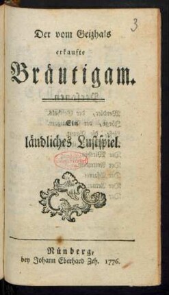 Der vom Geizhals erkaufte Bräutigam : Ein ländliches Lustspiel