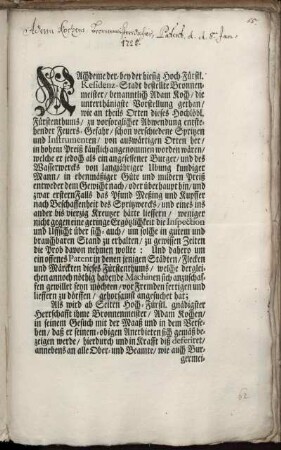 Nachdeme der- bey der hiesig Hoch-Fürstl. Residenz-Stadt bestellte Bronnenmeister, benanntlich Adam Koch, die unterthänigste Vorstellung gethan, wie an theils Orten ... zu vorsorglicher Abwendung entstehender Feuers-Gefahr, schon verschiedene Spritzen und Instrumenten, ... in hohem Preiß käuflich angenommen worden wären, ... Als wird ab Seiten ... gnädigster Herrschafft ihme Bronnenmeister, Adam Kochen, ... [die- zu erkauffen gewillete Feuer-Spritzen, ... durch mehrbemeldten Kochen, ... zur Hand zu bringen, und zurichten zu lassen, ...] : [Onolzbach, den 8. Januarii, 1725.]
