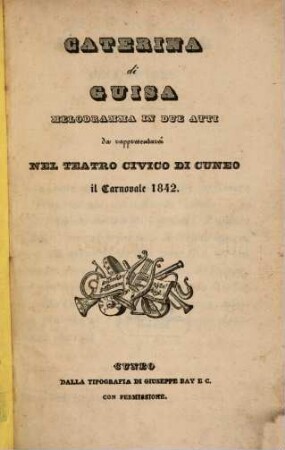 Caterina di Guisa : melodramma in due atti ; da rappresentarsi nel Teatro Civico di Cuneo il carnovale 1842