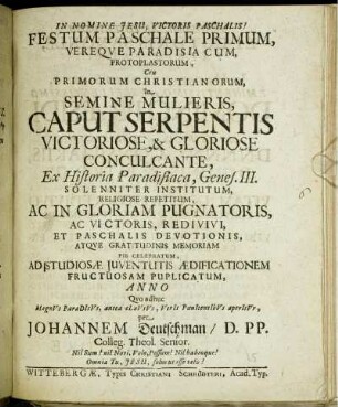 Festum Paschale Primum, Vereque Paradisia Cum, Protoplastorum, Ceu Primorum Christianorum, In Semine Mulieris, Caput Serpentis Victoriose, & Gloriose Conculcante, Ex Historia Paradisiaca, Genes. III. Solenniter Institutum ...