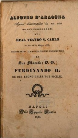 Alfonso d'Aragona : azione drammatica in un atto ; da rappresentarsi nel Real Teatro S. Carlo la sera de' 30 maggio 1838
