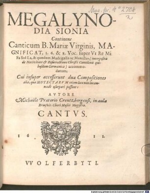 MEGALYNODIA SIONIA Continens Canticum B. Mariae Virginis, MAGNIFICAT, 5. 6. & 8. Voc. super Vt Re Mi Fa Sol La, & quaedam Madrigalia ac Motectas (interpositis de Nativitate & Resurrectione Christi Cantilenis quibusdam Germanicis) accommodatum; Cui insuper accesserunt duae Compositiones aliae, quae MOTECTARVM etiam loco non incommodè usurpari possunt