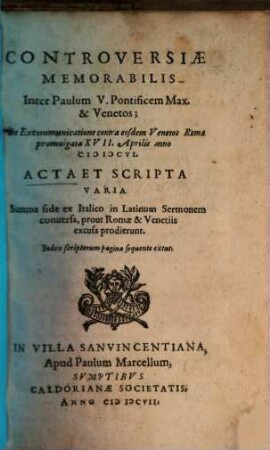 Controversiae memorabilis inter Paulum V. Pontificem Max. & Venetos, de excommunicatione contra eosdem Venetos Romae promulgata XVII. Aprilis anno MDCVI acta et scripta varia