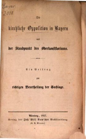 Die kirchliche Opposition in Bayern und der Standpunkt des Oberkonsistoriums : Ein Beitrag zur richtigen Beurtheilung der Sachlage