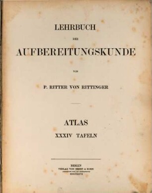 Lehrbuch der Aufbereitungskunde in ihrer neuesten Entwicklung und Ausbildung : mit einem Atlas von 34 Tafeln in Folio, Atlas [1]. Lehrbuch der Aufbereitungskunde ; Atlas