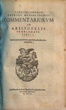 Commentarii in Aristotelis Problemata Ludovici Septalii Commentariorum in Aristotelis Problemata tomus .... 1. Septem primas sectiones continens. - 1602. - 380 S. : Ill.