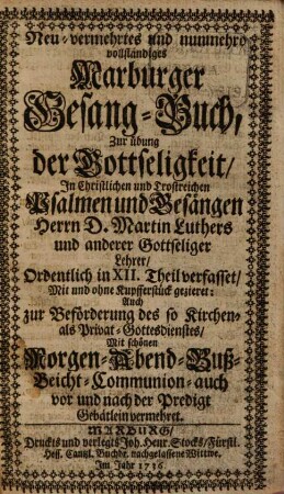 Neu-vermehrtes und nunmehr vollständiges Marburger Gesang-Buch : Zur Übung der Gottseligkeit, In ... Psalmen und Gesängen Herrn D. Martin Luthers und anderer ... Mit schönen Morgen- Abend- auch vor und nach der Predigt Gebätlein vermehret