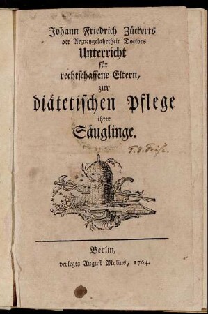 Johann Friedrich Zückerts der Arzneygelahrtheit Doctors Unterricht für rechtschaffene Eltern, zur diätetischen Pflege ihrer Säuglinge