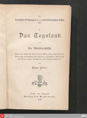 1: Das Togoland und die Sklavenküste : Leben und Sitten der Eingebornenen, Natur, Klima und kulturelle Bedeutung des Landes, dessen Handel u. die deutschen Faktoreien auf grund eigner Anschauung und Studien geschildert