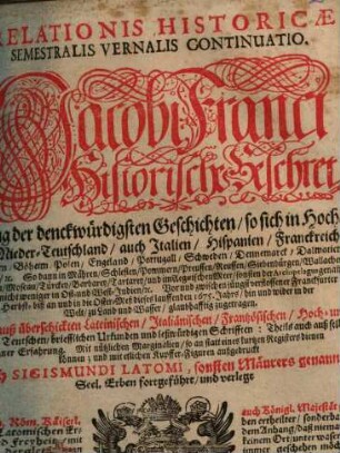 Relationis Historicae Semestralis Vernalis Continuatio : Jacobi Franci Historische Beschreibung der denckwürdigsten Geschichten: so sich in Hoch- und Nieder-Teutschland ... vor und zwischen jüngst verflossener Franckfurter Herbst- biß an und in die Oster-Meß dieses lauffenden 1675. Jahrs, hin und wider in der Welt, zu Land und Wasser, glaubhafftig zugetragen