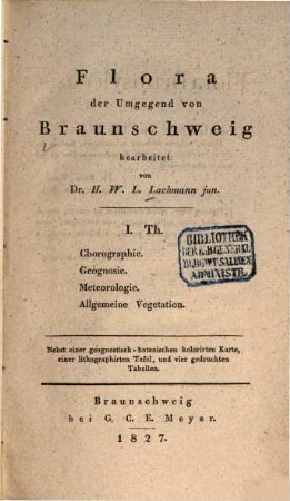Flora Brunsvicensis, oder Aufzählung und Beschreibung der in der Umgegend von Braunschweig wildwachsenden Pflanzen : nach Linnée's Sexualsystem, nebst Angabe der Synonymen, der Blüthezeit, des Vorkommens, der Fundorte u.s.w., 1. Chorographie, Geognosie, Meteorologie, allgemeine Vegetation