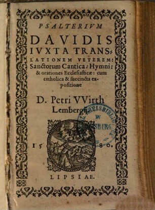 Psalterium Davidis iuxta translationem veterem : sanctorum cantica, hymni & orationes ecclesiasticae, cum catholica & succincta expositione Petri Wirth