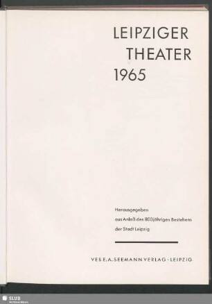 Leipziger Theater 1965 : Herausgegeben aus Anlaß des 800jährigen Bestehens der Stadt Leipzig. [Hrsg.: Karl Kayser]