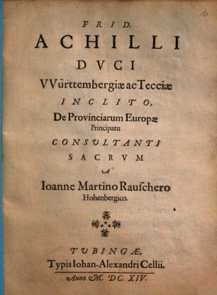 Frid. Achilli Dvci VVürttembergiae ac Tecciae Inclito, De Provinciarum Europae Principatu Consultati Sacrvm