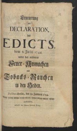 Erneuerung und Declaration, des Edicts, vom 8. Julii 1744. wider das verbotene Feuer-Anmachen und Tabacks-Rauchen in den Heiden : De Dato Berlin, den 19. Januarii 1764