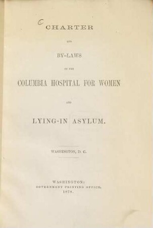 Charter and By-Laws of the Columbia Hospital for women and Lying-in Asylum : Washington, D.C.