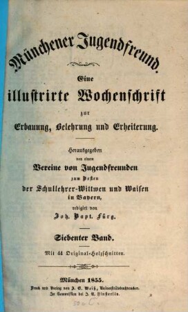 Münchener Jugendfreund : eine illustrirte Wochenschrift zur Erbauung, Belehrung und Erheiterung ; hrsg. im Vereine mit mehreren Jugendfreunden zum Besten der Schullehrer-Witwen und Waisen in Bayern. 7. 1855