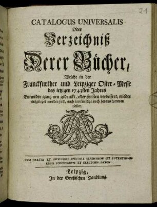 1743: Catalogus universalis, oder Verzeichniß derer Bücher, welche in der Frankfurter und Leipziger Oster-Messe entweder ganz neu gedruckt oder sonsten verbessert wieder aufgeleget worden sind, auch ins künftige noch herauskommen sollen