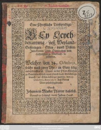 Eine Christliche Trostpredigt/ Bey Leychbestattung/ deß ... Veit Dieterichen von Liechtenstein zu Muckbach/ [et]c. geschehen : Welcher den 24. Octobris ... endtschlaffen ist. Unnd in der PfarrKirchen zu Gemünda .. zur Erden bestätiget worden/ den 29. Octobris, Anno 1607. ...