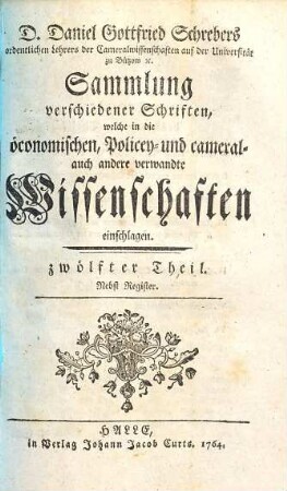 D. Daniel Gottfried Schrebers Sammlung verschiedener Schriften, welche in die öconomischen, Policey- und cameral- auch andere Wissenschaften einschlagen, 12