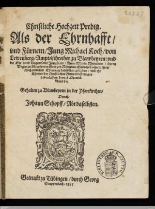 Christliche Hochzeit Predig. Als der Ehrnhafft, vnd Fürnem, Jung Michael Koch, von Lewenberg, Amptsschreiber zu Blawbeyren: vnd die Ehr vnnd Tugentsame Jungfraw, Anna Maria Rhinlerin ... ihren Hochzeitlichen Ehrentag daselbsten gehalten : vnd ihr Ehe vor der Christlichen Gemein bestettigen haben lassen, denn 8. Decemb. Anno 84.