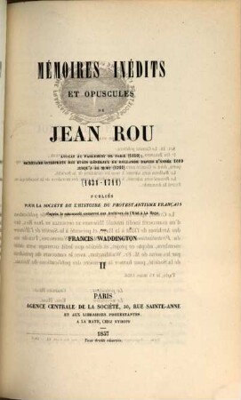 Mémoires inédits et opuscules : Publiés pour la société de l'histoire du protestantisme français par Francis Waddington. Acc: Feuilles supplémentaires aux mémoires inédits et opus cules de Jean Rou (18). 2