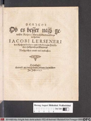 Bericht Ob es besser nach gewissen Rechten/ oder nach Gutdüncken zu urtheilen: Jacobi Lerseneri der Rechten Doctoris und Assessorn am Fürstlichen Hoffgericht zu Marpurgk