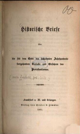 Historische Briefe über die seit dem Ende des sechzehnten Jahrhunderts fortgehenden Verluste und Gefahren des Protestantismus : [Johann Wilhelm Loebell]
