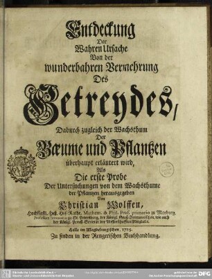 Entdeckung Der Wahren Ursache Von der wunderbahren Vermehrung Des Getreydes, Dadurch zugleich der Wachsthum Der Baeume und Pflantzen überhaupt erläutert wird : Als Die erste Probe Der Untersuchungen von dem Wachsthume der Pflantzen herausgegeben