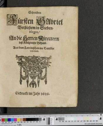 Schreiben Fürsten Gabriel Bethlehem in Siebenbürgen/ An die Herren Directorn deß Königreichs Böhemb : Aus dem Lateinischen ins Teutsche vertiret