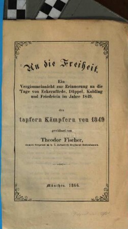 An die Freiheit : Ein Vergissmeinnicht zur Erinnerung an die Tage von Eckernförde, Düppel, Kolding und Friedricia im Jahre 1849