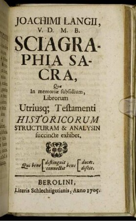 Joachimi Langii, V. D. M. B. Sciagraphia Sacra : Quæ In memoriæ subsidium, Librorum Utriusq[ue] Testamenti Historicorum Structuram & Analysin succincte exhibet
