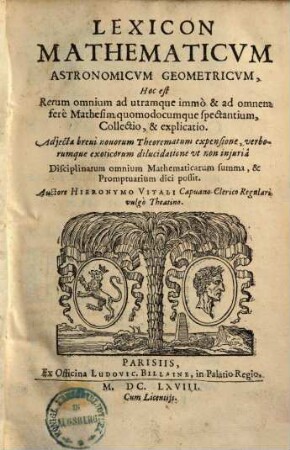 Lexicon mathematicum astronomicum geometricum, hoc est rerum omnium ad utramque immò et ad omnem fere mathesim quomodocumque spectantium, collectio, et explicatio : adiecta brevi novorum theorematum expensione ...