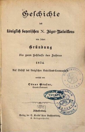 Geschichte des königlich bayerischen X. Jäger-Bataillons von seiner Gründung bis zum Schluße des Jahres 1874