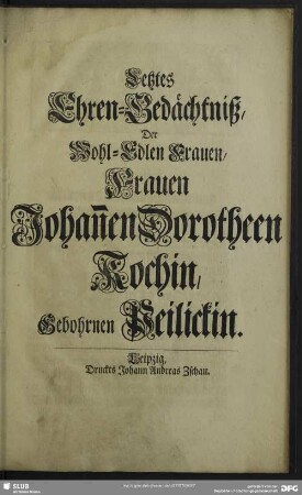 Letztes Ehrengedächtniß, Der Wohl-Edlen Frauen, Frauen Johan[n]en Dorotheen Kochin, Gebohrnen Peilickin