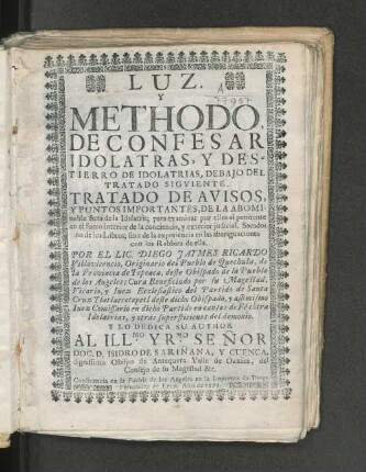 P. 1: Luz, y methodo, de confesar idolatras, y destierro de idolatrías, debajo del tratado siguente : tratado de avisos, y puntos importantes, de la idolatría, de la abominable seta de la idolatría ...