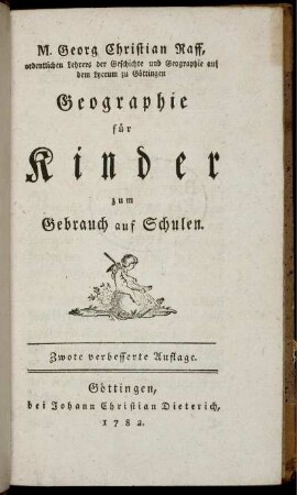 M. Georg Christian Raff, ordentlichen Lehrers der Geschichte und Geographie auf dem Lyceum zu Göttingen Geographie für Kinder : zum Gebrauch auf Schulen.