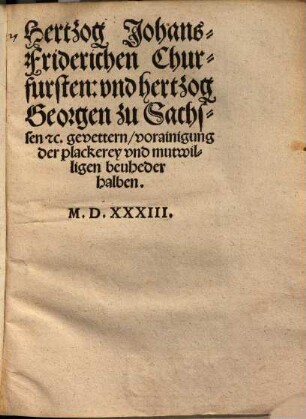 Hertzog Johans-Friderichen Churfursten und hertzog Georgen zu Sachssen etc. gevettern, vorainigung der plackerey und mutwilligen beuheder halben